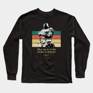 Warriors Quotes VII: "What we do in life, echoes in eternity" Long Sleeve T-Shirt